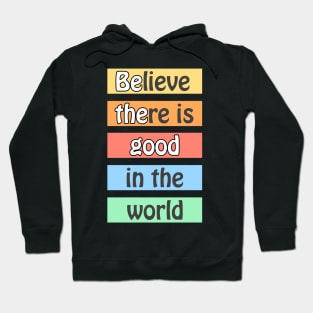 Believe there is good in the world - optimistic motivational quote for a better planet Hoodie